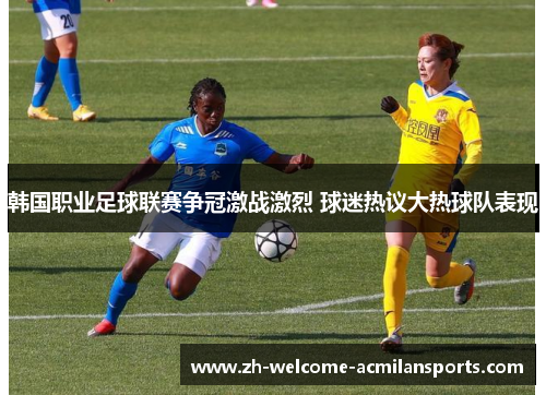 韩国职业足球联赛争冠激战激烈 球迷热议大热球队表现